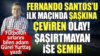 Fernando Santos'u ilk maçında şaşkına çeviren olay. Hayretler içinde kaldı. Gürel Yurttaş yazdı