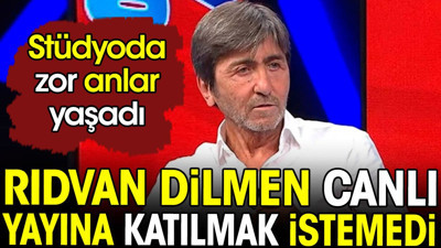 Rıdvan Dilmen canlı yayına katılmak istemedi. Stüdyoda zor anlar yaşadı