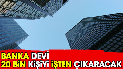 Banka devi 20 bin kişiyi işten çıkaracak