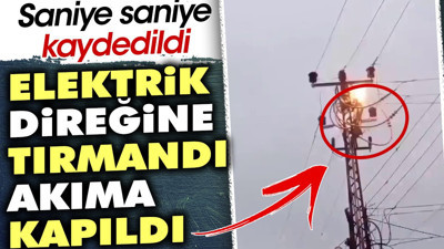 Elektrik direğine tırmanan adam akıma kapıldı. O anlar saniye saniye kaydedildi