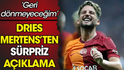 Dries Mertens: Geri dönmeyeceğim
