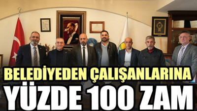 Belediye çalışanlarına yüzde 100 zam yaptı