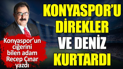 Konyaspor'u direkler ve Deniz kurtardı. Recep Çınar yazdı
