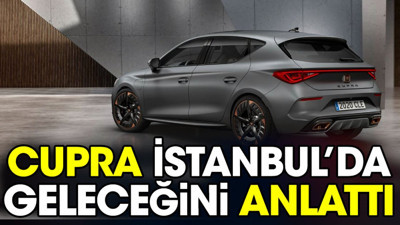 Cupra İstanbul’da geleceğini anlattı