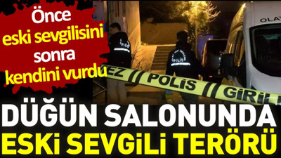 Düğün salonunda eski sevgili terörü. Önce eski sevgilisini sonra kendini vurdu