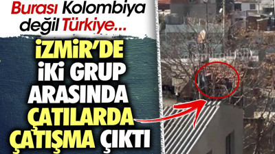 İzmir'de iki grup arasında çatılarda çatışma çıktı. Burası Kolombiya değil Türkiye (15 Ocak 2024)