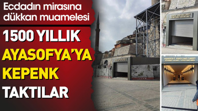 Ayasofya'ya kepenk taktılar. Ecdadın mirasına dükkan muamelesi