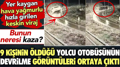 9 kişinin öldüğü yolcu otobüsünün devrilme görüntüleri. Yer kaygan hava yağmurlu hızla girilen keskin viraj.. Bunun neresi kaza?