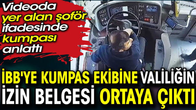 İBB'ye kumpas ekibine valiliğin izin belgesi ortaya çıktı. Videoda yer alan şoförün ifadesinde kumpası anlattı