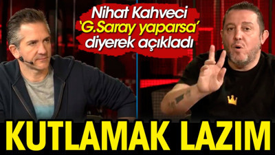 Nihat Kahveci Galatasaray yaparsa büyük iş diyerek açıkladı