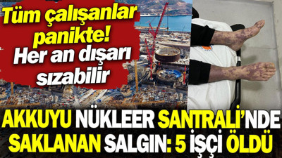 Akkuyu Nükleer Santrali’nde saklanan salgın. 5 işçi öldü. Tüm çalışanlar panikte