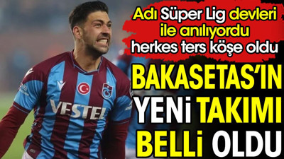 Bakasetas'ın yeni takımı belli oldu. Süper Lig devleri ile anılıyordu ters köşe yaptı