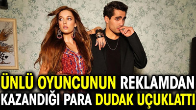 Ünlü oyuncunun reklamdan kazandığı para dudak uçuklattı