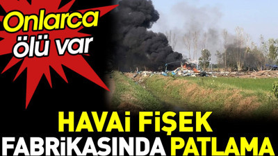 Havai fişek fabrikasında patlama. Onlarca ölü var