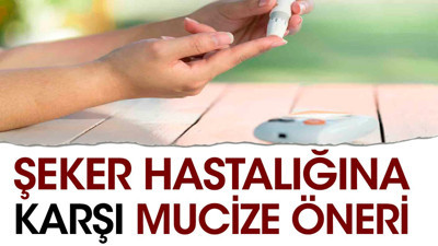 Şeker hastalığına karşı mucize öneri