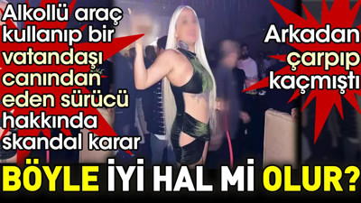 Alkollü araç kullanıp bir vatandaşı canından eden sürücü hakkında skandal karar