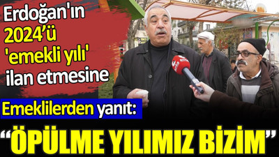Erdoğan'ın 2024’ü 'emekli yılı' ilan etmesine emeklilerden yanıt: Öpülme yılımız bizim