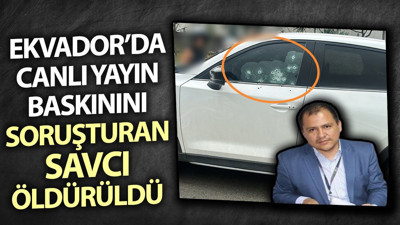 Ekvador'da canlı yayın baskınını soruşturan savcı öldürüldü