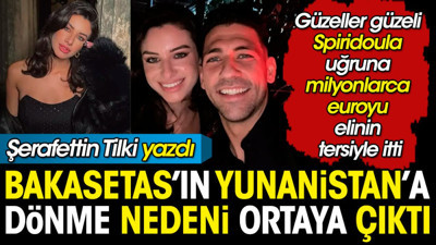 Bakasetas'ın Yunanistan'a dönme nedeninin arkasından aşk çıktı. Şerafettin Tilki açıkladı