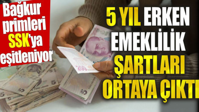 Bağkur primleri SSK’ya eşitleniyor. 5 yıl erken emeklilik şartları ortaya çıktı