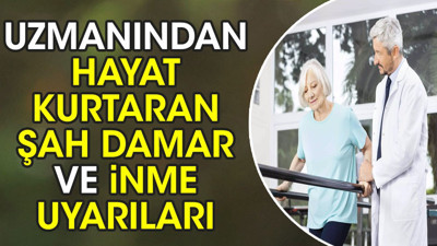 Uzmanından hayat kurtaran şah damar ve inme uyarıları