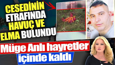 Müge Anlı hayretler içinde kaldı! Cesedinin etrafında havuç ve elma bulundu