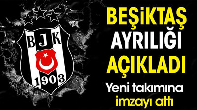 Beşiktaş ayrılığı açıkladı. Yeni takımı belli oldu