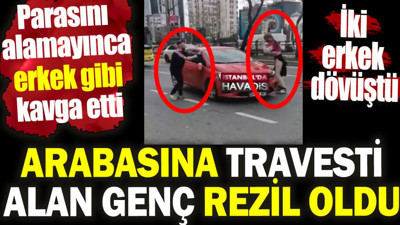 Arabasına travesti alan genç rezil oldu. Parasını alamayınca erkek gibi kavga etti. İki erkek dövüştü