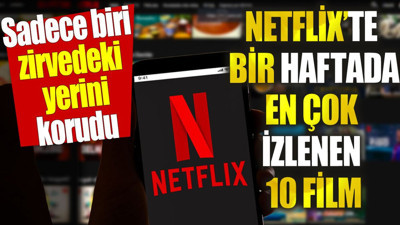 Netflix’te bir haftada en çok izlenen 10 film. Sadece biri zirvedeki yerini korudu