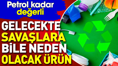 Gelecekte savaşlara bile neden olacak ürün. Petrol kadar değerli