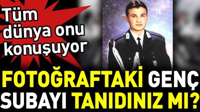 Fotoğraftaki genç subayı tanıdınız mı? Tüm dünya onu konuşuyor