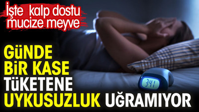 Günde bir kase tüketene uykusuzluk uğramıyor. İşte kalp dostu mucize meyve