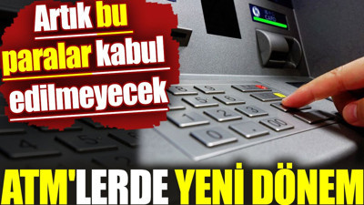 ATM'lerde yeni dönem. Artık bu paralar kabul edilmeyecek