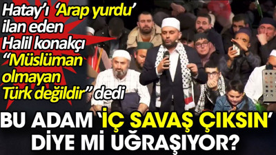 Halil Konakçı iç savaş mı çıkarmaya çalışıyor? 'Müslüman olmayan Türk değildir' dedi