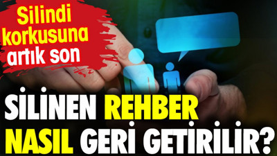 Silinen rehber nasıl geri getirilir?Artık silindi korkusuna son