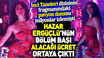 Hazar Ergüçlü’nün bölüm başı alacağı ücret ortaya çıktı. İnci Taneleri dizisinin fragmanındaki pavyon dansını milyonlar izlemişti