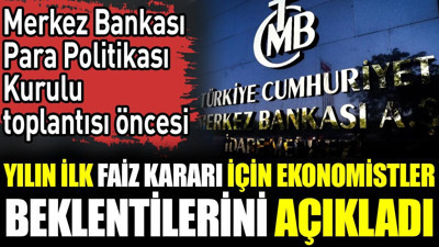 Yılın ilk faiz kararı için ekonomistler beklentilerini açıkladı