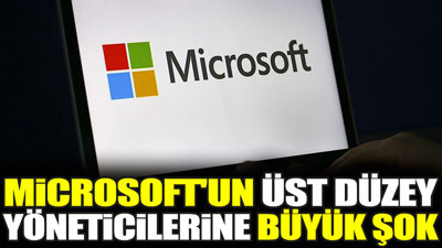 Microsoft'un üst düzey yöneticilerine büyük şok