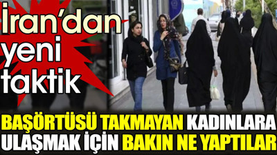 İran’dan yeni taktik. Başörtüsü takmayan kadınlara ulaşmak için bakın ne yaptılar
