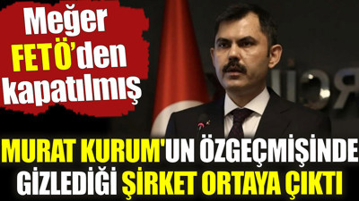 Murat Kurum'un özgeçmişinde gizlediği şirket ortaya çıktı. Meğer FETÖ'den kapatılmış
