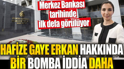 Hafize Gaye Erkan hakkında bir boma iddia daha. Merkez Bankası tarihinde ilk defa görülüyor