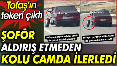 Tofaş'ın tekeri çıktı. Şoför aldırış etmeden kolu camda ilerledi