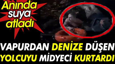 Vapurdan denize düşen yolcuyu midyeci kurtardı. Anında suya atladı