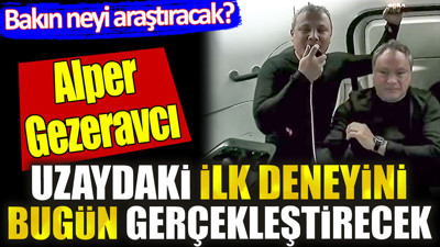 Alper Gezeravcı uzaydaki ilk deneyini bugün gerçekleştirecek. Bakın neyi araştıracak?
