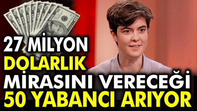 27 milyon dolarlık mirasını vereceği 50 yabancı arıyor