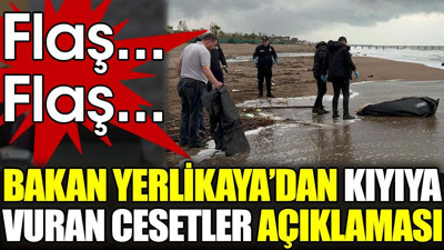 Son dakika... Bakan Yerlikaya'dan kıyıya vuran cesetler açıklaması