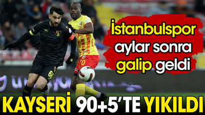 Kayserispor 90+5'te yıkıldı. İstanbulspor aylar sonra galip geldi
