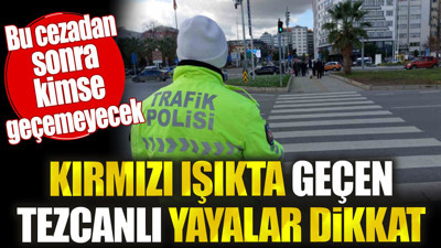 Kırmızı ışıkta geçen tezcanlı yayalar dikkat! Bu cezadan sonra kimse geçemeyecek