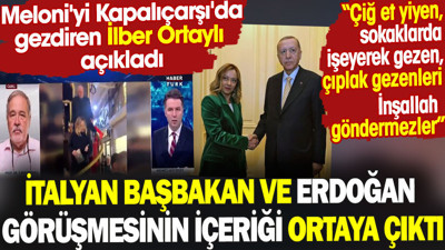 İtalyan Başbakan ve Erdoğan görüşmesinin içeriği ortaya çıktı. Meloni'yi gezdiren İlber Ortaylı açıkladı