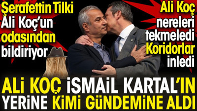 Ali Koç İsmail Kartal'ın yerine kimi gündemine aldı? Şerafettin Tilki açıkladı. Ali Koç nereleri tekmeledi?